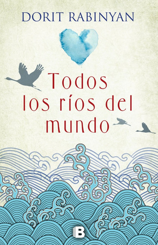Todos los ríos del mundo, de Rabinyan, Dorit. Serie Grandes Novelas Editorial Ediciones B, tapa blanda en español, 2017