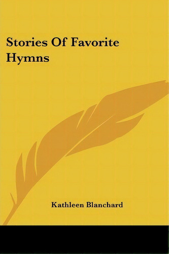 Stories Of Favorite Hymns, De Kathleen Blanchard. Editorial Kessinger Publishing, Tapa Blanda En Inglés