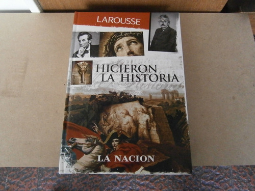 Hicieron La Historia . Larousse . La Nación . Tomo 1