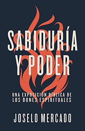 Sabiduría Y Poder Una Exposición Bíblica De Los Dones Espirituales, De Joselo Mercado. Editorial Grupo Editorial De B&h En Español