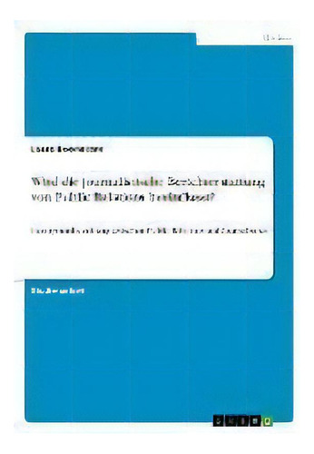 Wird Die Journalistische Berichterstattung Von Public Relations Beeinflusst? : Intersystembeziehu..., De Laura Buonocore., Vol. 1. Editorial Grin Verlag, Tapa Blanda En Alemán