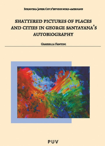 Shattered Pictures of Places and Cities in George Santayana's Autobiography, de Fantini, Graziella. Editorial UNIVERSITAT DE VALENCIA, tapa blanda en inglés, 2023