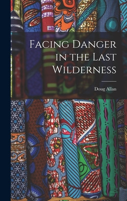 Libro Facing Danger In The Last Wilderness - Allan, Doug