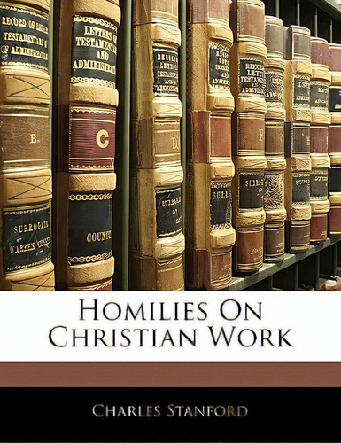 Homilies On Christian Work, De Stanford, Charles., Vol. 1. Editorial Nabu Pr, Tapa Blanda En Inglés
