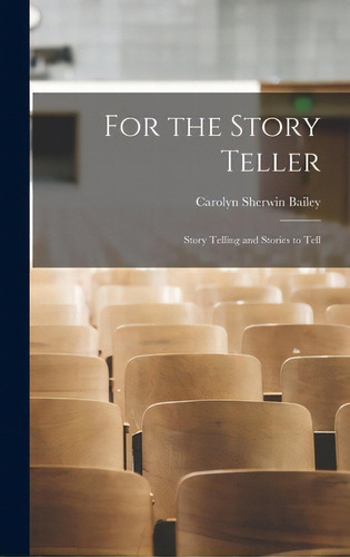 For The Story Teller; Story Telling And Stories To Tell, De Bailey, Carolyn Sherwin 1875-1961. Editorial Legare Street Pr, Tapa Dura En Inglés