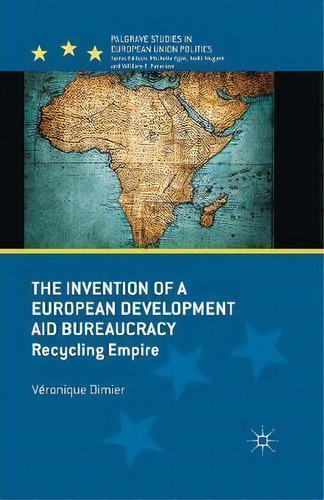 The Invention Of A European Development Aid Bureaucracy, De Veronique Dimier. Editorial Palgrave Macmillan, Tapa Blanda En Inglés
