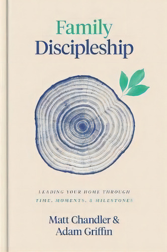 Family Discipleship : Leading Your Home Through Time, Moments, And Milestones, De Matt Chandler. Editorial Crossway Books, Tapa Dura En Inglés