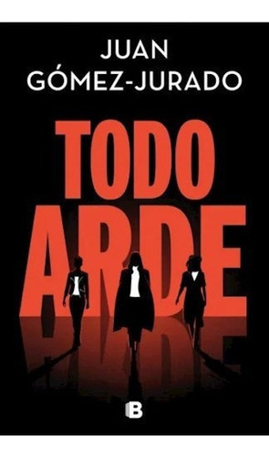 Todo Arde - Gomez Jurado Juan (papel)