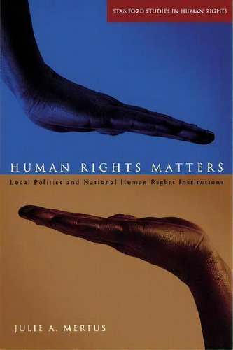 Human Rights Matters : Local Politics And National Human Rights Institutions, De Julie A. Mertus. Editorial Stanford University Press, Tapa Blanda En Inglés