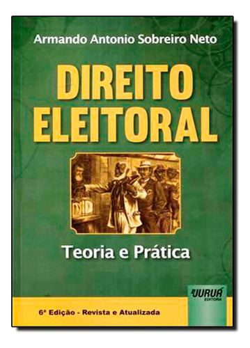 Direito Eleitoral: Teoria E Prática, De Armando  Antonio Sobreiro Neto. Editorial Jurua, Tapa Dura En Português