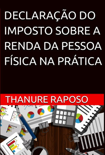 Declaração Do Imposto Sobre A Renda Da Pessoa Física Na Prática, De Thanure Raposo. Série Não Aplicável, Vol. 1. Editora Clube De Autores, Capa Mole, Edição 1 Em Português, 2022