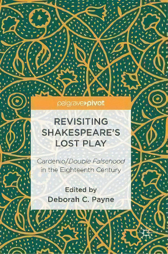 Revisiting Shakespeare's Lost Play, De Deborah C. Payne. Editorial Springer International Publishing Ag, Tapa Dura En Inglés