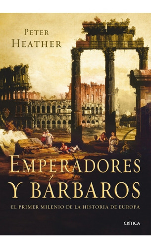 Emperadores Y Bárbaros, De Peter Heather. Editorial Crítica En Español