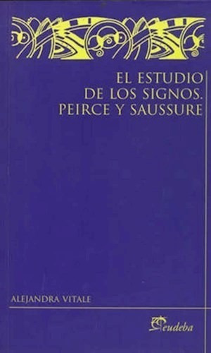 El Estudio De Los Signos. Peirce Y Saussure - Vitale, Aleja