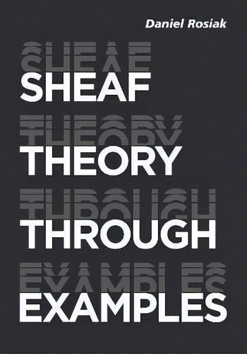 Sheaf Theory Through Examples : A User's Guide, De Daniel Rosiak. Editorial Mit Press Ltd, Tapa Blanda En Inglés