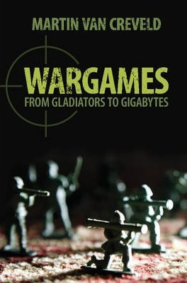 Wargames : From Gladiators To Gigabytes - Martin Van Crev...