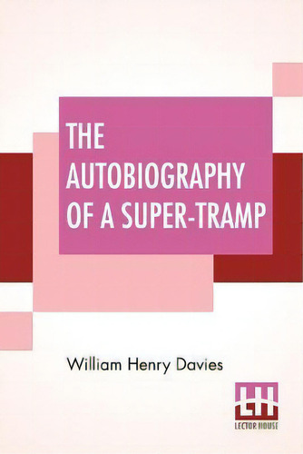 The Autobiography Of A Super-tramp : Preface By Bernard Shaw, De William Henry Davies., Vol. 1. Editorial Lector House, Tapa Blanda En Inglés