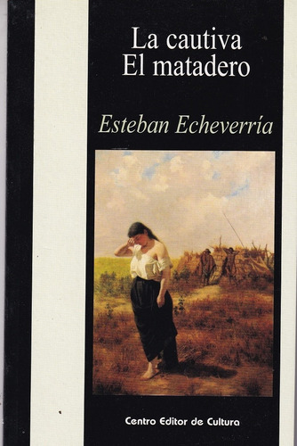 La Cautiva / El Matadero - Echeverria, De Echeverria, Esteban. Editorial Centro Editor De Cultura, Tapa Blanda En Español