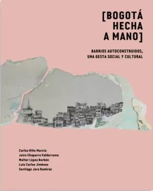 Libro Bogotá Hecha A Mano. Barrios Autoconstruidos, Una Ges