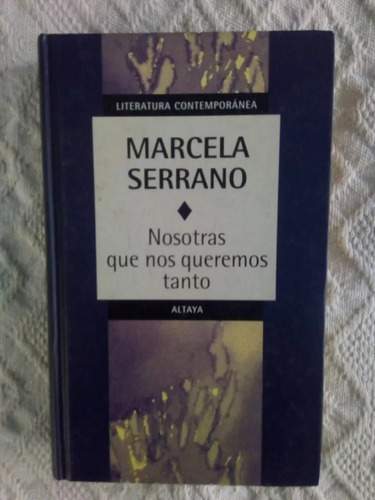 Nosotras Que Nos Queremos Tanto  - Marcela Serrano - Novela