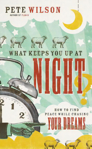 What Keeps You Up At Night?: How To Find Peace While Chasing Your Dreams, De Wilson, Pete. Editorial Thomas Nelson Pub, Tapa Blanda En Inglés