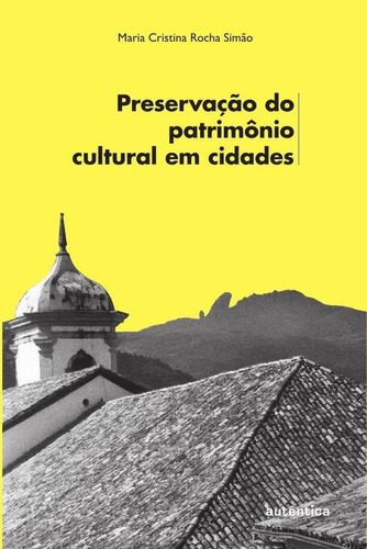 Preservação Do Patrimônio Cultural Em Cidades, De Maria Cristina Rocha Simão. Editorial Grupo Autêntica Editora, Tapa Blanda En Portugués, 2007