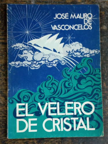 El Velero De Cristal * Jose Mauro De Vasconcelos * Ateneo *