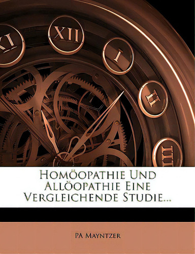 Homoopathie Und Alloopathie Eine Vergleichende Studie..., De Mayntzer, Pa. Editorial Nabu Pr, Tapa Blanda En Inglés