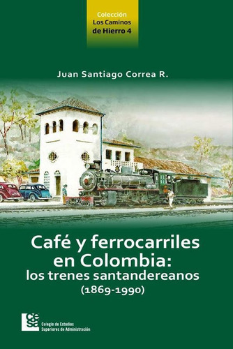 Café Y Ferrocarriles De Colombia: Lo Trenes Santandereanos (1869-1990), De Juan Santiago Correa Restrepo. Editorial Cesa, Tapa Blanda En Español, 2022