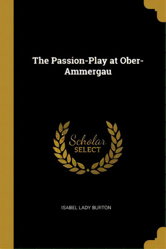 The Passion-play At Ober-ammergau, De Burton, Isabel Lady. Editorial Wentworth Pr, Tapa Blanda En Inglés