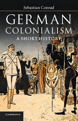 German Colonialism : A Short History, De Sebastian Rad. Editorial Cambridge University Press, Tapa Blanda En Inglés