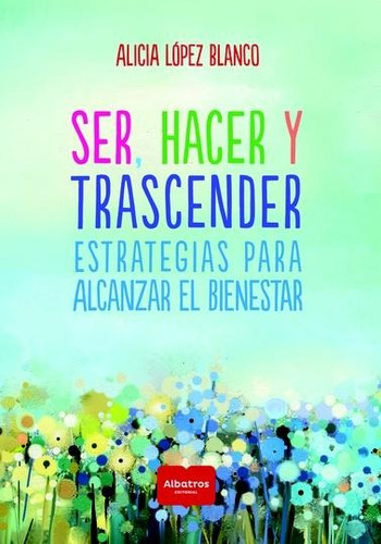 Ser, Hacer Y Trascender - Alicia Lopez Blanco
