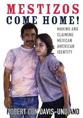 Libro Mestizos Come Home! : Making And Claiming Mexican A...