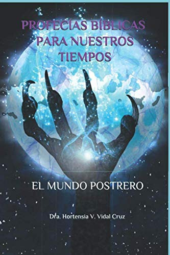 Profecias Biblicas Para Nuestros Tiempos: El Mundo Postrero