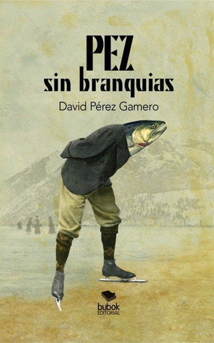 Pez Sin Branquias, De Pérez Gamero, David. Editorial Bubok Publishing, Tapa Blanda En Español