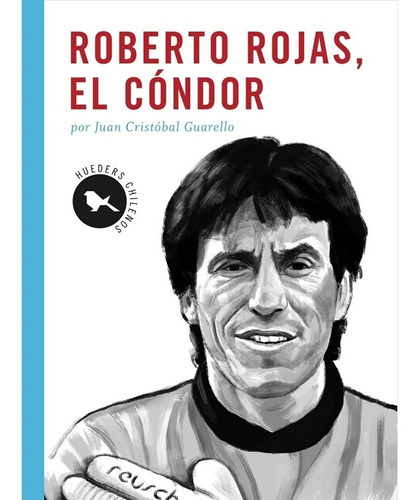 Roberto Rojas , El Cóndor - Juan Cristóbal Guarello De Toro