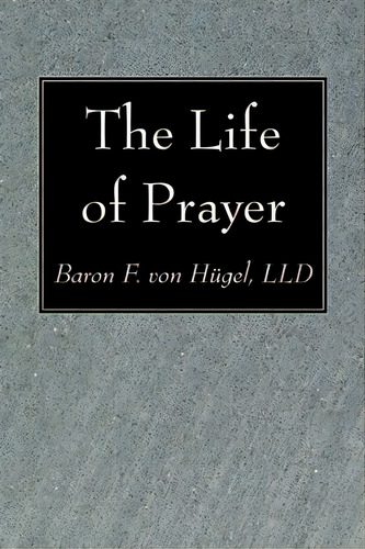The Life Of Prayer, De Von Hügel, Baron F. Lld. Editorial Wipf & Stock Publ, Tapa Blanda En Inglés