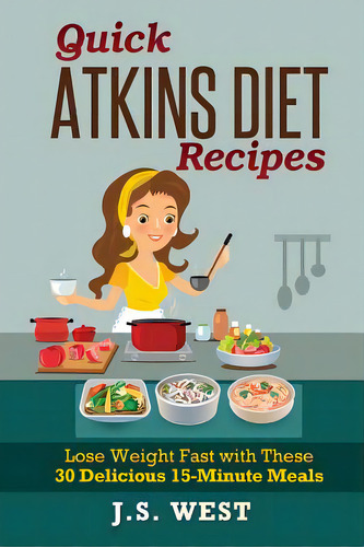 Quick Atkins Diet Recipes: Atkins Cookbook And Atkins Recipes. Quick Atkins Diet Recipes - 30 Del..., De West, J. S.. Editorial Createspace, Tapa Blanda En Inglés