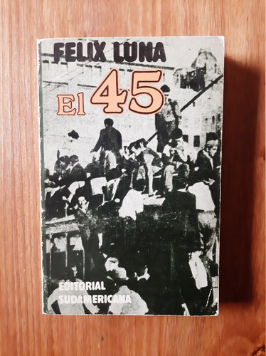 El 45. Felix Luna. Ed. Sudamericana