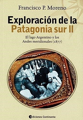 Exploracion De La Patagonia Sur 2 El Lago Argentino Y Los A