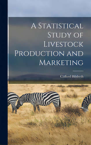 A Statistical Study Of Livestock Production And Marketing, De Hildreth, Clifford. Editorial Hassell Street Pr, Tapa Dura En Inglés