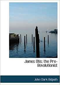 James Otis; The Prerevolutionist