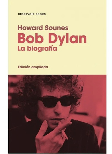 Bob Dylan. La Biografia (ed. Ampliada), De Howard Sounes., Vol. No Aplica. Editorial Reservoir Books, Tapa Blanda En Español