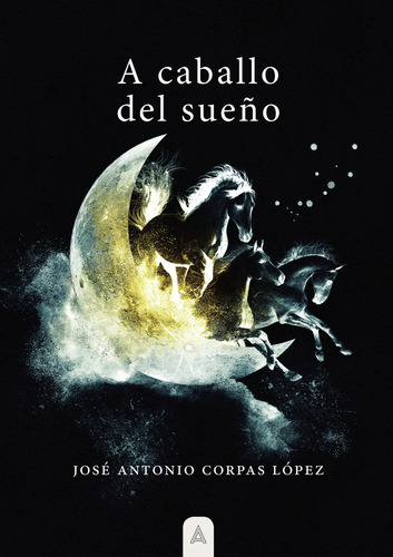 A caballo del sueño, de Corpas López , Antonio.. Editorial ALIAR Ediciones 2015 S.L., tapa pasta blanda, edición 1 en español, 2021