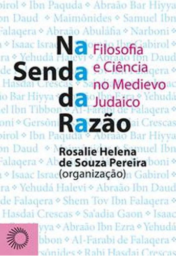 Na Senda Da Razão: Filosofia E Ciência No Medievo Judaico, De Pereira, Rosalie Helena De Souza. Editora Perspectiva, Capa Mole, Edição 1ªedição - 2016 Em Português