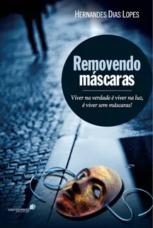 Removendo máscaras: Viver na verdade é viver na luz, é viver sem máscaras, de Lopes, Hernandes Dias. Editora Hagnos Ltda, capa mole em português, 2004