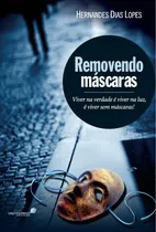 Comprar Removendo Máscaras: Viver Na Verdade É Viver Na Luz, É Viver Sem Máscaras, De Lopes, Hernandes Dias. Editora Hagnos Ltda, Capa Mole Em Português, 2004