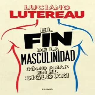 El Fin De La Masculinidad - Libro Luciano Lutereau