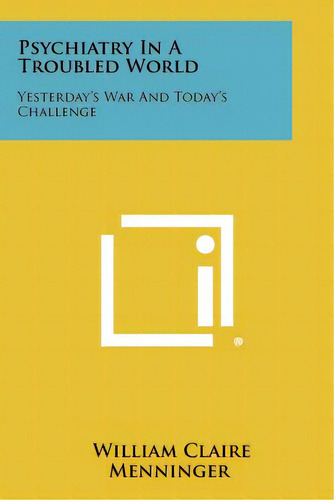 Psychiatry In A Troubled World: Yesterday's War And Today's Challenge, De Menninger, William Claire. Editorial Literary Licensing Llc, Tapa Blanda En Inglés