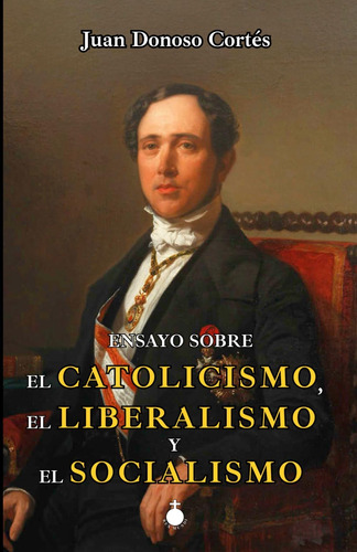 Libro: Ensayo Sobre El Catolicismo, El Liberalismo Y El